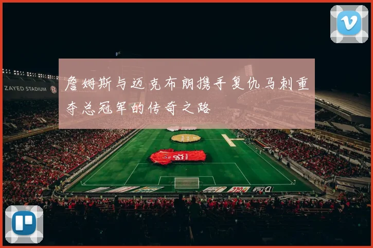 詹姆斯与迈克布朗携手复仇马刺重夺总冠军的传奇之路