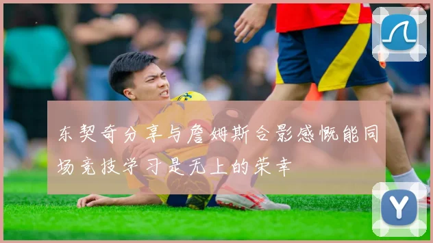 东契奇分享与詹姆斯合影感慨能同场竞技学习是无上的荣幸