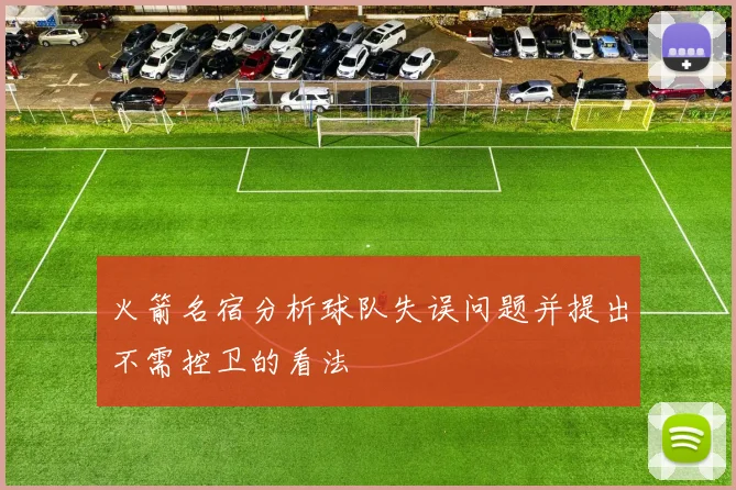 火箭名宿分析球队失误问题并提出不需控卫的看法